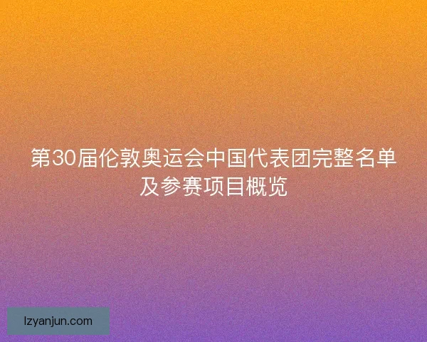 第30届伦敦奥运会中国代表团完整名单及参赛项目概览